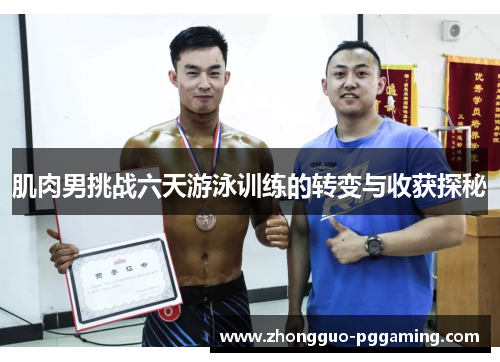 肌肉男挑战六天游泳训练的转变与收获探秘
