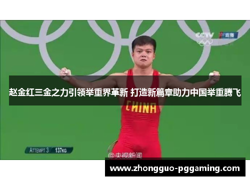 赵金红三金之力引领举重界革新 打造新篇章助力中国举重腾飞