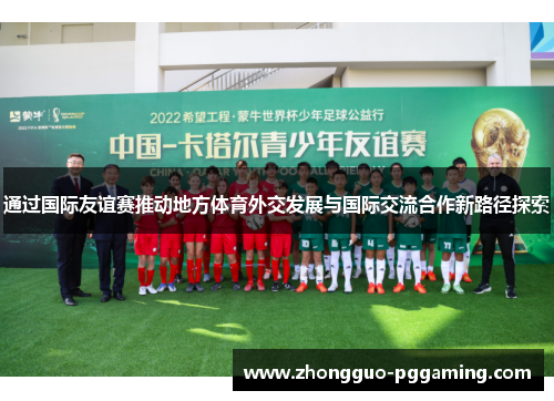 通过国际友谊赛推动地方体育外交发展与国际交流合作新路径探索