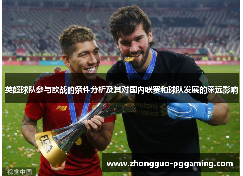 英超球队参与欧战的条件分析及其对国内联赛和球队发展的深远影响