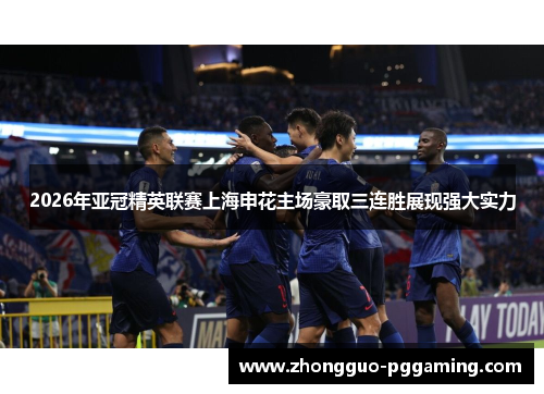 2026年亚冠精英联赛上海申花主场豪取三连胜展现强大实力