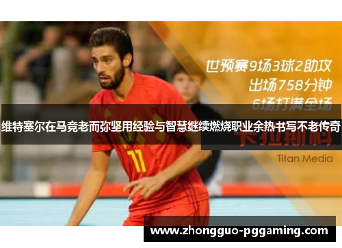 维特塞尔在马竞老而弥坚用经验与智慧继续燃烧职业余热书写不老传奇